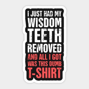 I Just Had My Wisdom Teeth Removed Sticker